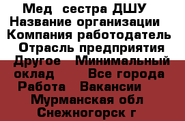 Мед. сестра ДШУ › Название организации ­ Компания-работодатель › Отрасль предприятия ­ Другое › Минимальный оклад ­ 1 - Все города Работа » Вакансии   . Мурманская обл.,Снежногорск г.